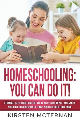 Homeschooling You Can Do It: Eliminate self-doubt and get the clarity, confidence, and skills you need to successfully teach your children from hom by Skinner, Jody