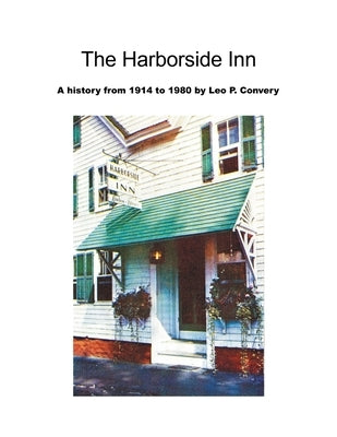 The Harborside Inn: A History from 1914 to 1980 by Convery, Leo P.