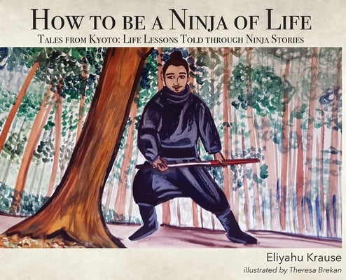 How to be a Ninja of Life: Tales from Kyoto by Krause, Eliyahu