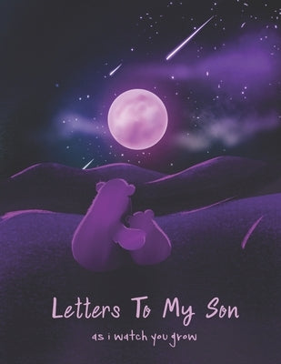 Letters To My Son As I Watch You Grow: Perfect Gift For Husband, Wife Or Your Friend. Write Memories Now And Read them later by Publication, Tistio