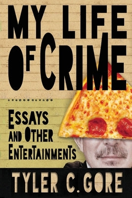 My Life of Crime: Essays and Other Entertainments by Gore, Tyler C.