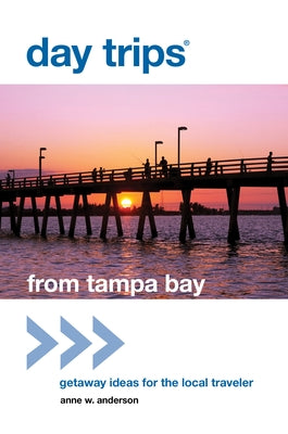 Day Trips(R) from Tampa Bay: Getaway Ideas For The Local Traveler by Anderson, Anne