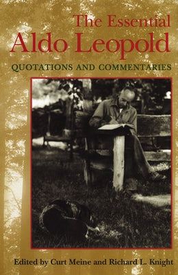 The Essential Aldo Leopold: Quotations and Commentaries by Meine, Curt D.