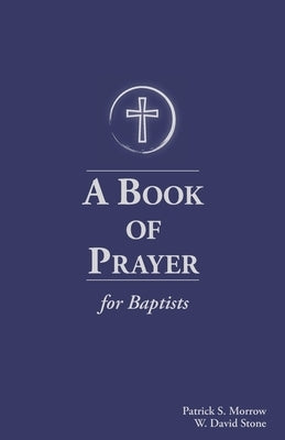 A Book of Prayer for Baptists: With Resources for Ministry in the Church by Stone, William David