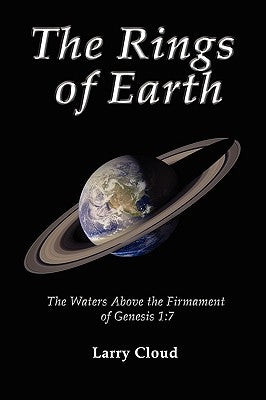 The Rings of Earth: The Waters Above the Firmament of Genesis 1:7 by Cloud, Larry