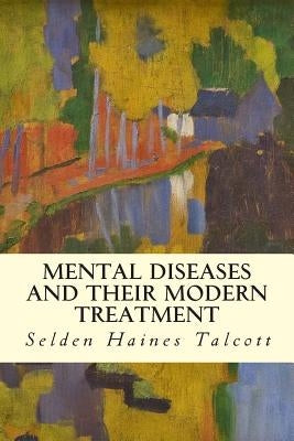 Mental Diseases and Their Modern Treatment by Talcott, Selden Haines