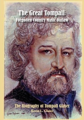 The Great Tompall: Forgotten Country Music Outlaw by Glaser, Kevin L.