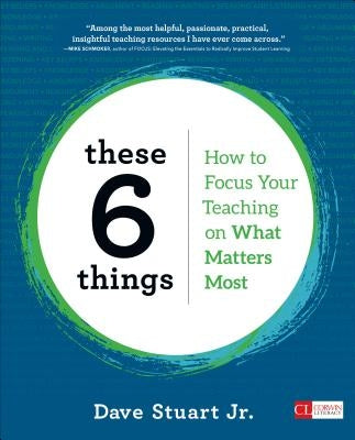 These 6 Things: How to Focus Your Teaching on What Matters Most by Stuart, Dave