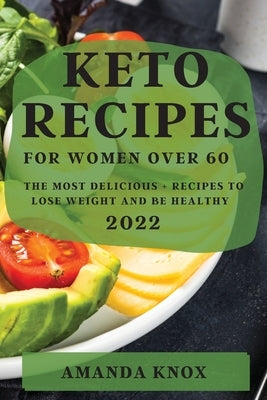 Keto Recipes for Women Over 60: The Most Delicious Recipes to Lose Weight and Be Healthy by Knox, Amanda