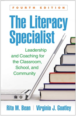 The Literacy Specialist: Leadership and Coaching for the Classroom, School, and Community by Bean, Rita M.