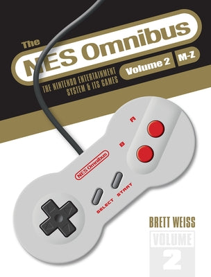 The NES Omnibus: The Nintendo Entertainment System and Its Games, Volume 2 (M-Z) by Weiss, Brett