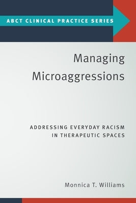 Managing Microaggressions: Addressing Everyday Racism in Therapeutic Spaces by Williams, Monnica T.