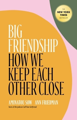 Big Friendship: How We Keep Each Other Close by Sow, Aminatou