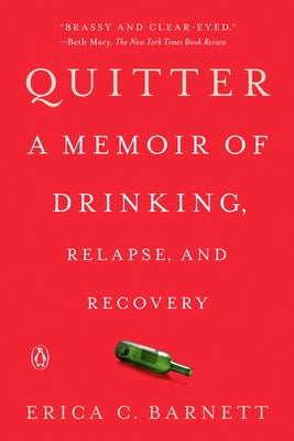 Quitter: A Memoir of Drinking, Relapse, and Recovery by Barnett, Erica C.