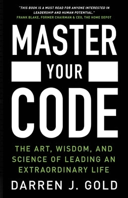 Master Your Code: The Art, Wisdom, and Science of Leading an Extraordinary Life by Gold, Darren J.