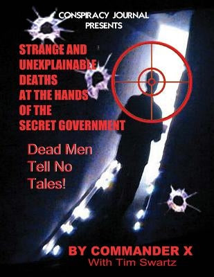 Strange and Unexplainable Deaths at the Hands of the Secret Government by Swartz, Tim R.