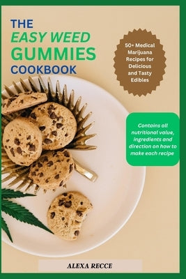 The Easy Weed Gummies Cookbook: 50+ Medical Marijuana Recipes for Delicious and Tasty Edibles by Recce, Alexa